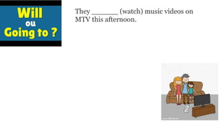 They ______ (watch) music videos on
MTV this afternoon.
 