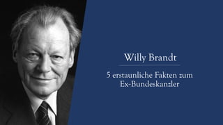 Willy Brandt
5 erstaunliche Fakten zum
Ex-Bundeskanzler
 
