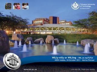 WILly-nilly or WILling - WIL on myTUTor
HEDS Indaba, 24 October 2011 – Marius Pienaar
 