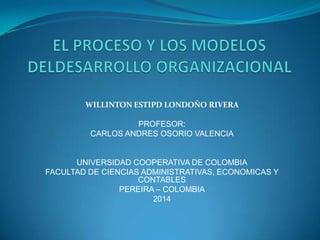 WILLINTON ESTIPD LONDOÑO RIVERA
PROFESOR:
CARLOS ANDRES OSORIO VALENCIA
UNIVERSIDAD COOPERATIVA DE COLOMBIA
FACULTAD DE CIENCIAS ADMINISTRATIVAS, ECONOMICAS Y
CONTABLES
PEREIRA – COLOMBIA
2014
 