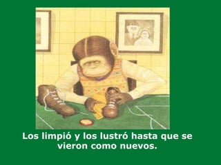 Los limpió y los lustró hasta que se
vieron como nuevos.
 