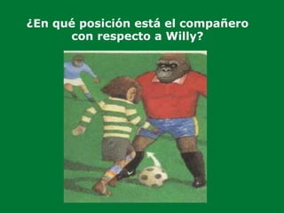 ¿En qué posición está el compañero
con respecto a Willy?
 