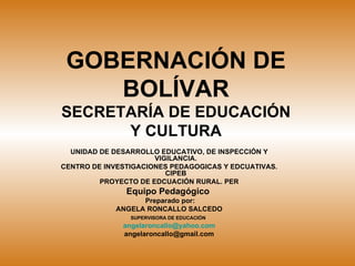 GOBERNACIÓN DE BOLÍVAR SECRETARÍA DE EDUCACIÓN Y CULTURA UNIDAD DE DESARROLLO EDUCATIVO, DE INSPECCIÓN Y VIGILANCIA. CENTR...