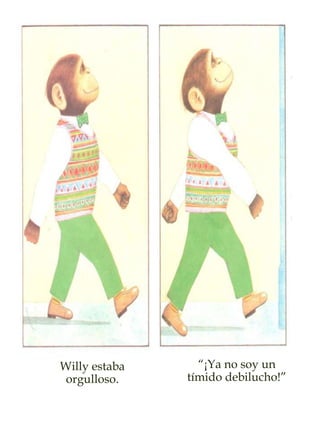 Willy estaba
orgulloso.
“¡Ya no soy un
tímido debilucho!”
 