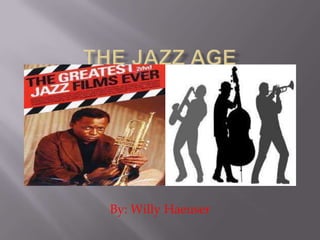 The Jazz Age By: Willy Haeuser 