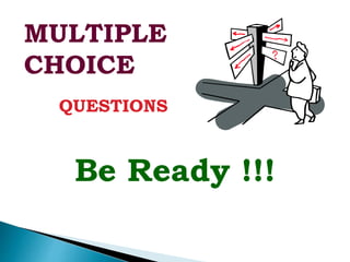QUESTIONS
Be Ready !!!
MULTIPLE
CHOICE
 