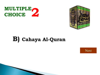 MULTIPLE
CHOICE 2
Next
B) Cahaya Al-Quran
 