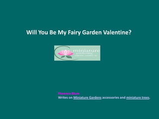 Will You Be My Fairy Garden Valentine?
Florence Blum
Writes on Miniature Gardens accessories and miniature trees.
 