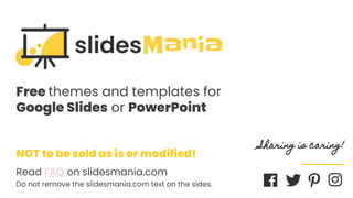 slidesmania.com
Free themes and templates for
Google Slides or PowerPoint
NOT to be sold as is or modified!
Read FAQ on sl...