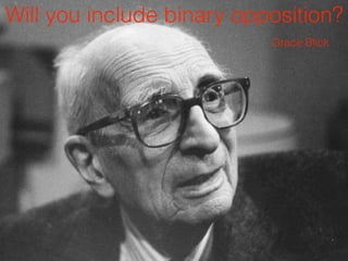 Will you include binary opposition?
Grace Blick
 