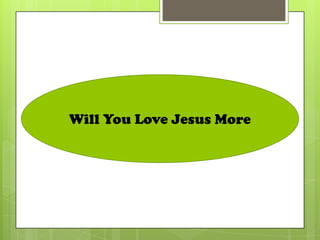 Will You Love Jesus More
 