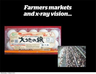 Farmers markets
                           and x-ray vision...




Wednesday, 10 March 2010
 