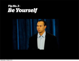 Tip No. 3 -
               Be Yourself




Wednesday, 10 March 2010
 