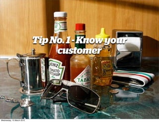 Tip No. 1 - Know your
                                customer




Wednesday, 10 March 2010
 