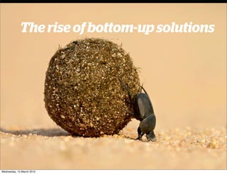 The rise of bottom-up solutions




Wednesday, 10 March 2010
 