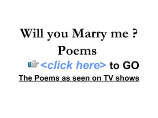 Will you Marry me ?
       Poems
     <click here> to GO
The Poems as seen on TV shows
 