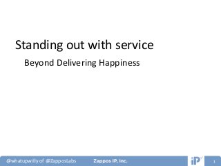 @whatupwilly of @ZapposLabs 1
Standing out with service
Beyond Delivering Happiness
 