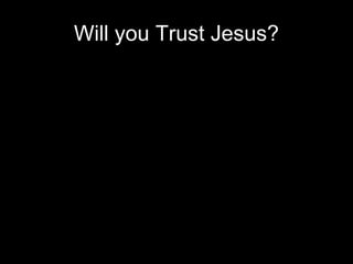 Will you Trust Jesus?
 