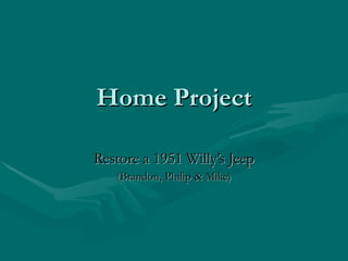 Home Project Restore a 1951 Willy’s Jeep (Brandon, Philip & Mike) 