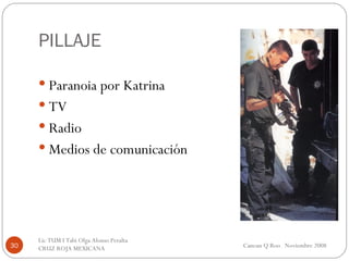 PILLAJE Paranoia por Katrina TV Radio Medios de comunicación Cancun Q Roo  Noviembre 2008 Lic TUM I Tabi Olga Alonso Peralta  CRUZ ROJA MEXICANA  