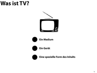 Was ist TV?




              Ein Medium


              Ein Gerät


              Eine spezielle Form des Inhalts




                                                10
 