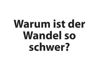 Warum ist der
 Wandel so
  schwer?
 
