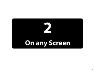 2
On any Screen


                24
 