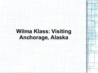 Wilma Klass: Visiting
Anchorage, Alaska
 
