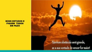 BONS ESTUDOS E
FIQUEM TODOS
EM PAZ!!!
 
