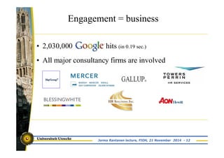 Engagement = business 
• 2,030,000 hits (in 0.19 sec.) 
• All major consultancy firms are involved 
Jorma Rantanen lecture, FIOH, 21 November 2014 - 12 
 