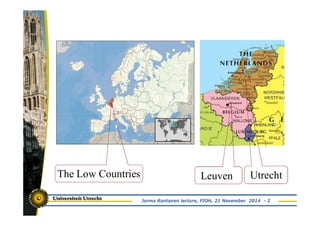 The Low Countries Leuven Utrecht 
Jorma Rantanen lecture, FIOH, 21 November 2014 - 2 
 