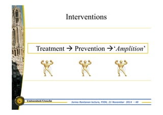 Interventions 
Treatment à Prevention à‘Amplition’ 
Jorma Rantanen lecture, FIOH, 21 November 2014 - 40 
 