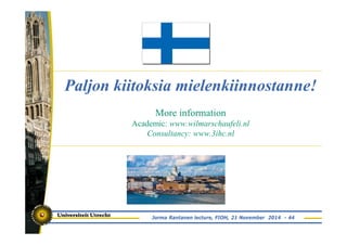 Paljon kiitoksia mielenkiinnostanne! 
More information 
Academic: www.wilmarschaufeli.nl 
Consultancy: www.3ihc.nl 
Jorma Rantanen lecture, FIOH, 21 November 2014 - 44 
