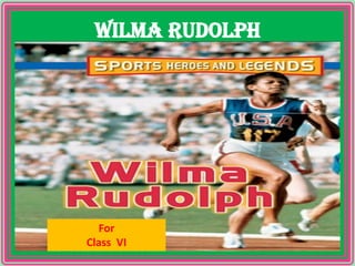 Wilma Rudolph
For
Class VI
 