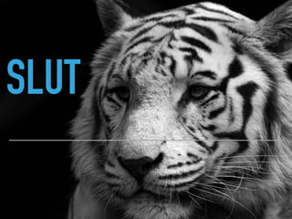 SLUT
 