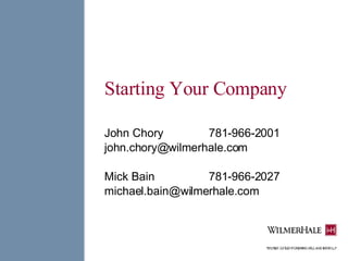 Starting Your Company John Chory 781-966-2001 [email_address] Mick Bain 781-966-2027 [email_address] 