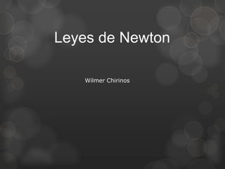 Leyes de Newton
Wilmer Chirinos
 