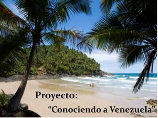 Proyecto: “Conociendo a Venezuela” 