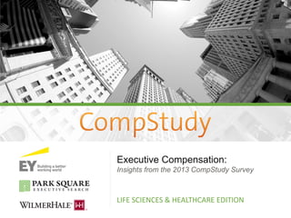 Life Sciences Edition

Executive Compensation:
Insights from the 2013 CompStudy Survey

LIFE SCIENCES & HEALTHCARE EDITION

 