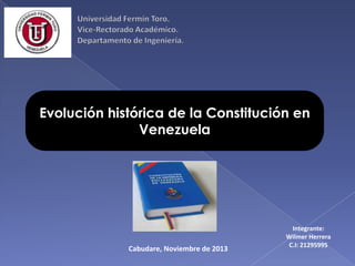 Evolución histórica de la Constitución en
Venezuela

Cabudare, Noviembre de 2013

Integrante:
Wilmer Herrera
C.I: 21295995

 
