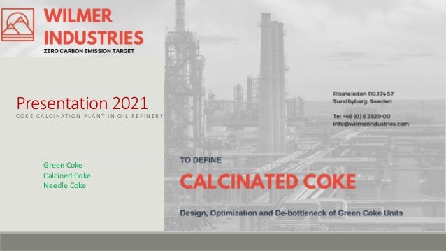 Presentation 2021
COKE CALCINATION PLANT IN OIL REFINERY
Green Coke
Calcined Coke
Needle Coke
 