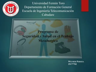 Universidad Fermín Toro
Departamento de Formación General
Escuela de Ingeniería Telecomunicación
Cabudare
WILMER PEROZA
25177702
 