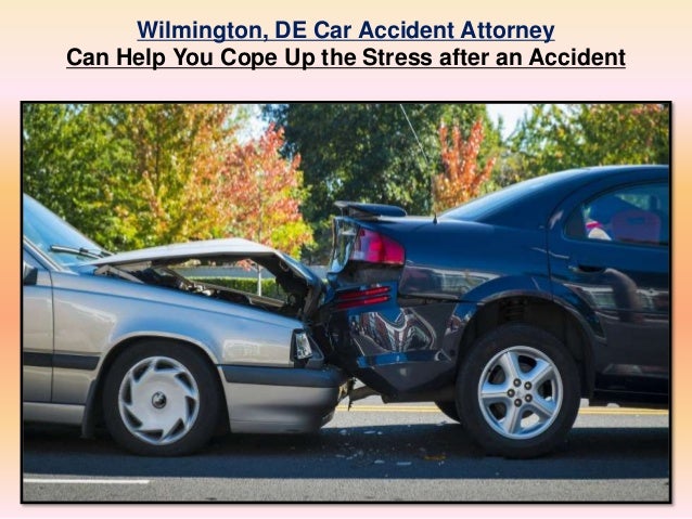 Wilmington, DE Car Accident Attorney Can Help You Cope Up the Stress Wilmington, DE Car Accident Attorney Can Help You Cope Up the Stress