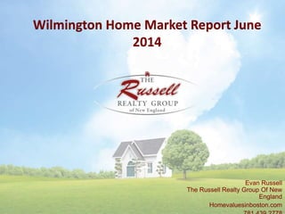 Wilmington Home Market Report June
2014
Evan Russell
The Russell Realty Group Of New
England
Homevaluesinboston.com
 
