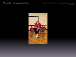 Wilmore Elementary Jump Rope Team<br />Demonstration and Skills Training for the University of Kentucky<br />Beth Graham<b...