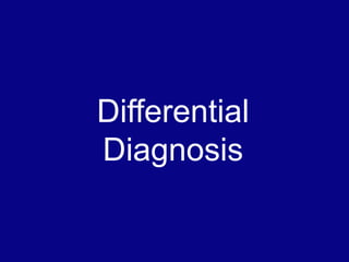 Differential
Diagnosis
 