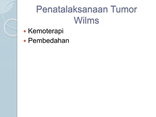 Penatalaksanaan Tumor
Wilms
 Kemoterapi
 Pembedahan
 