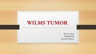 WILMS TUMOR
Ms. K. Lavanya
MSc(N)-CHN
Associate Professor
 