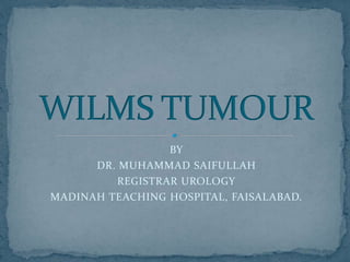 BY
DR. MUHAMMAD SAIFULLAH
REGISTRAR UROLOGY
MADINAH TEACHING HOSPITAL, FAISALABAD.
 