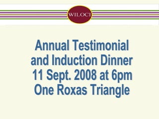 Annual Testimonial and Induction Dinner 11 Sept. 2008 at 6pm One Roxas Triangle 